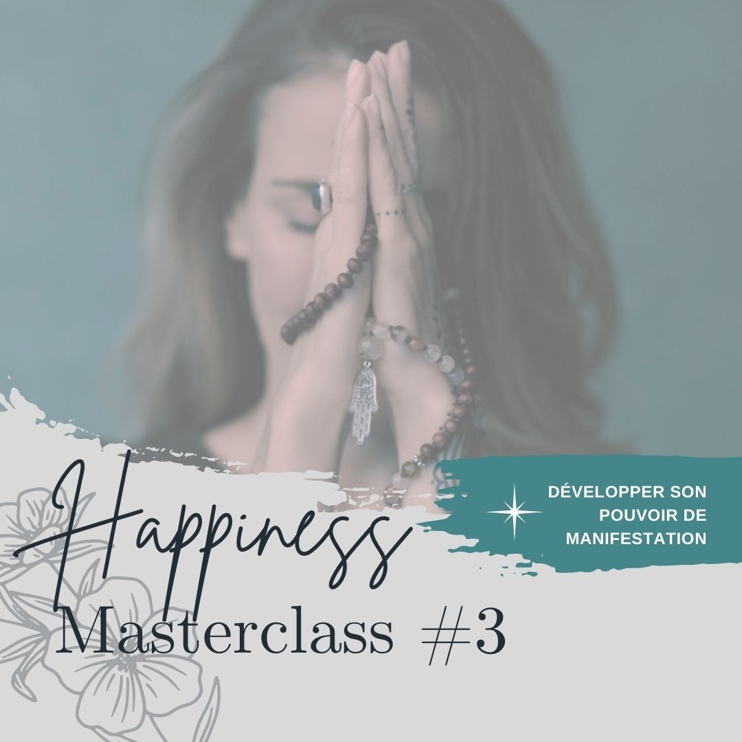 MASTERCLASS happiness #3 - pouvoir de manifestation