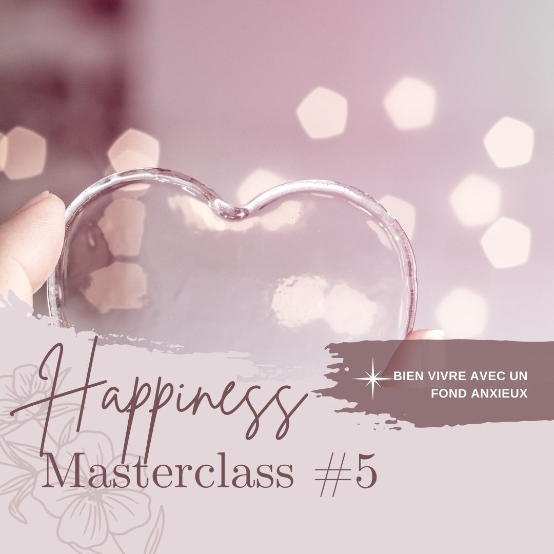 MASTERCLASS happiness #5 - bien vivre avec un fond anxieux