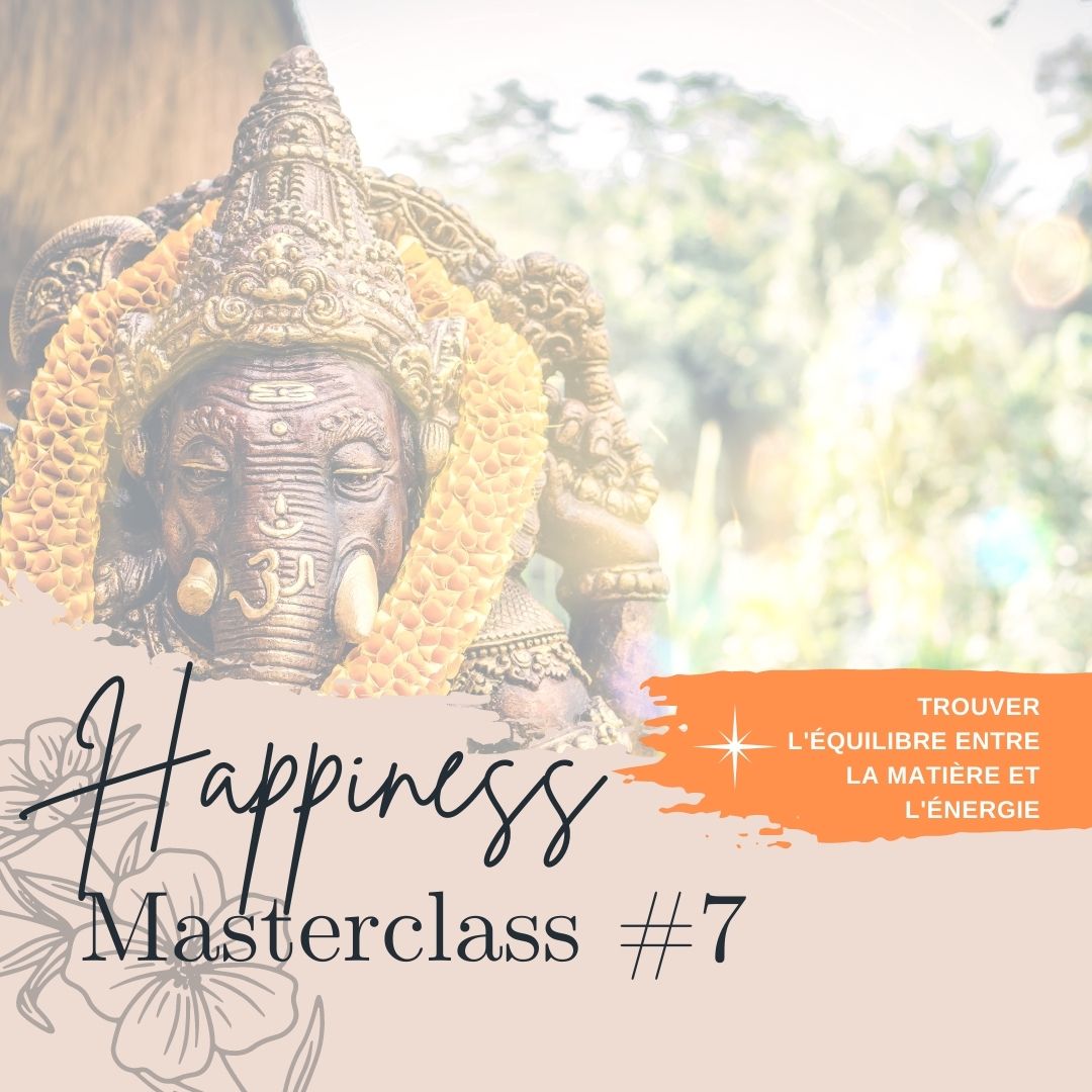 MASTERCLASS happiness #7 - équilibrer la matière et l'énergie