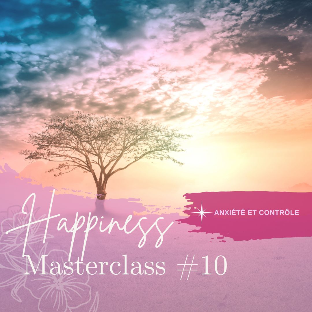 MASTERCLASS happiness #10 - anxiété et contrôle