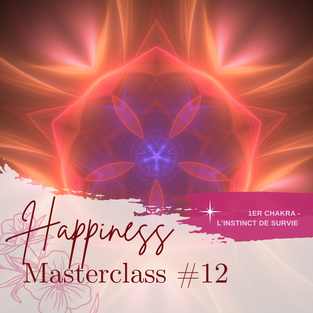 MASTERCLASS happiness #12 - 1er Chakra - L'instinct de survie