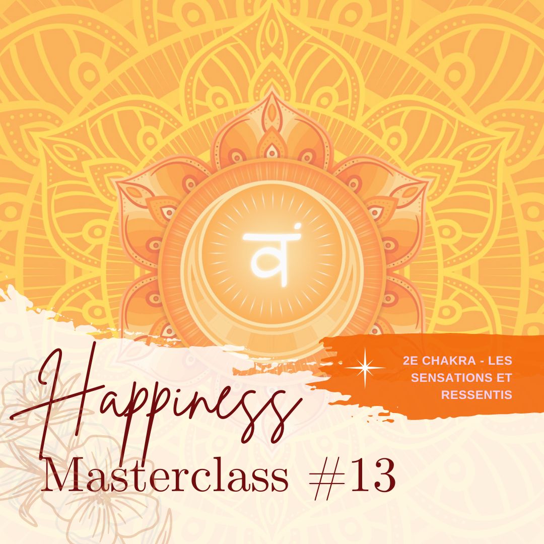 MASTERCLASS happiness #13 - 2e Chakra - Les sensations et ressentis