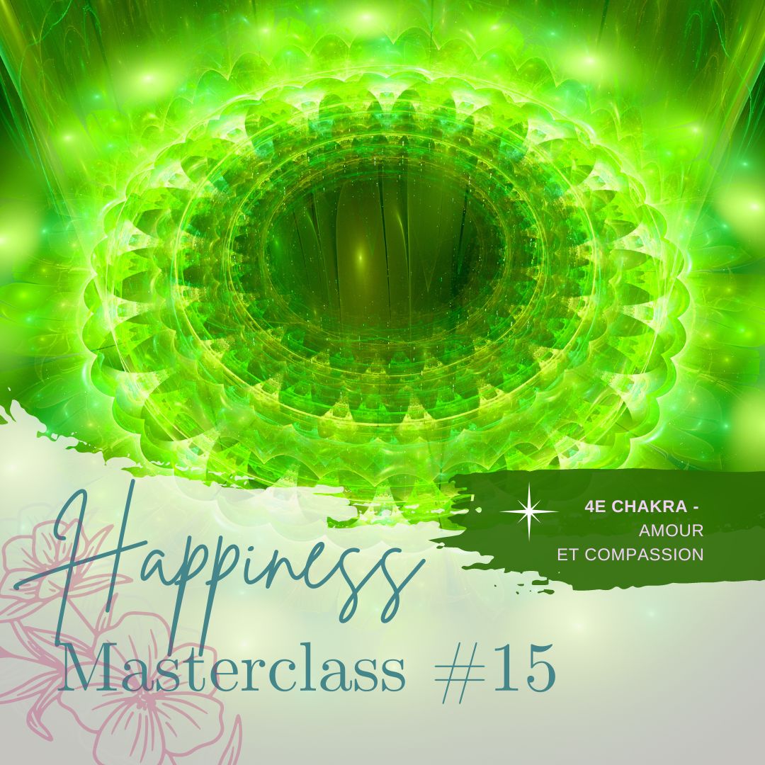 MASTERCLASS happiness #15 - 4e Chakra - Amour et compassion
