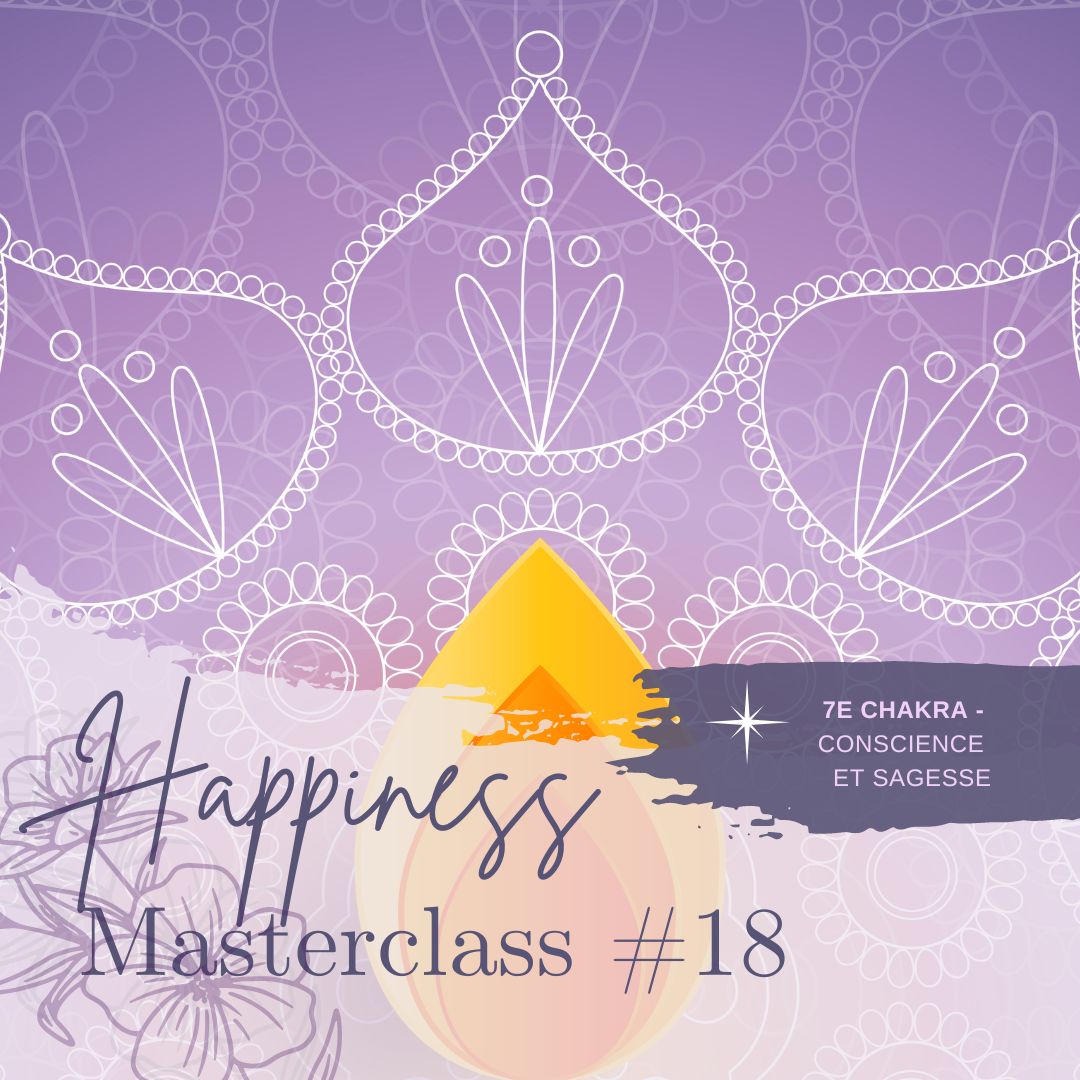 MASTERCLASS happiness #18 - 7e Chakra - CONSCIENCE ET SAGESSE