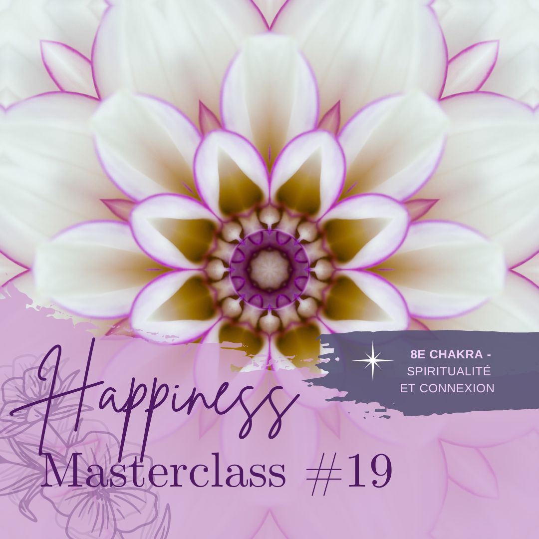 MASTERCLASS happiness #19 - 8e Chakra - SPIRITUALITÉ ET CONNEXION